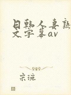 日韩人妻熟女中文字幕av