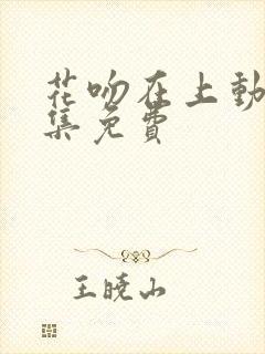 花吻在上动漫全集免费