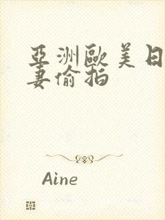 亚洲欧美日韩人妻偷拍
