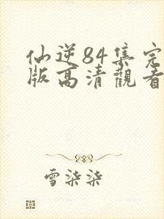 仙逆84集完整版高清观看