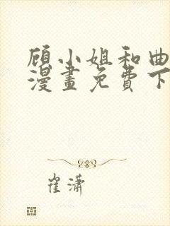 顾小姐和曲小姐漫画免费下拉