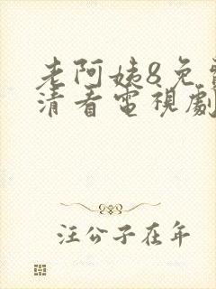 老阿姨8免费高清看电视剧