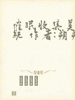 催眠收集美人系统 作者:朔朔子