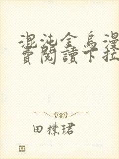 混沌金乌漫画免费阅读下拉式六漫画