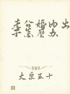 老公婚内出轨妻子怎么办