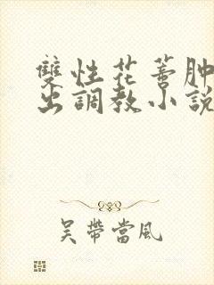 双性花蒂肿大露出调教小说