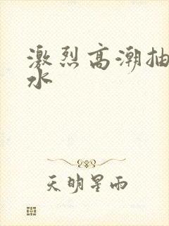 激烈高潮抽搐喷水