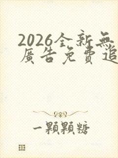 2026全新无广告免费追剧软件