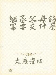 继承父母的房子需要交什么费用
