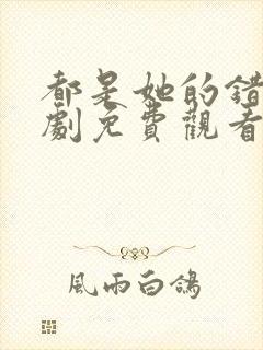 都是她的错电视剧免费观看完整版