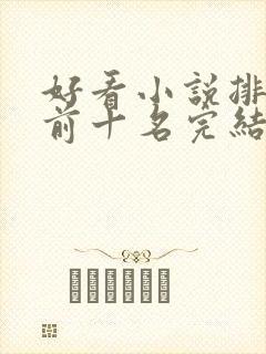 好看小说排行榜前十名完结推荐