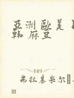 亚洲 欧美 日韩 麻豆