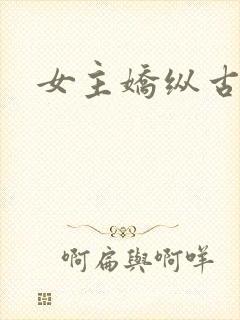 女主娇纵古言