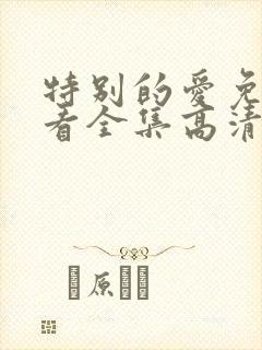 特别的爱免费观看全集高清完整版