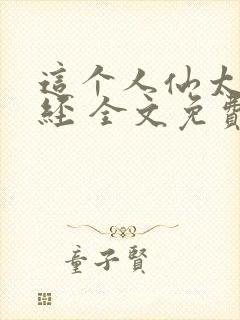 这个人仙太过正经 全文免费阅读