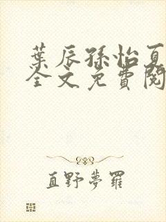 叶辰孙怡夏若雪全文免费阅读大结局