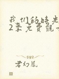 我们的时光 第2季免费观看全集