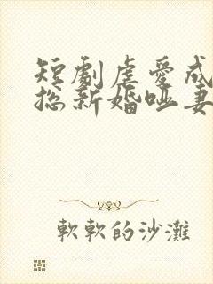 短剧虐爱成宠陆总新婚哑妻在线