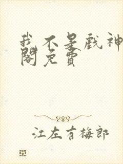 我不是戏神笔趣阁免费