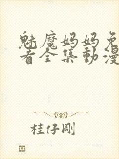 魅魔妈妈免费观看全集动漫版高清封面