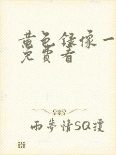 黄色录像一级片免费看