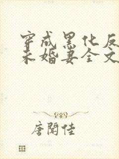 穿成黑化反派的未婚妻全文免费阅读