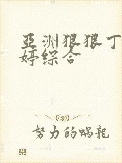 亚洲狠狠丁香婷婷综合