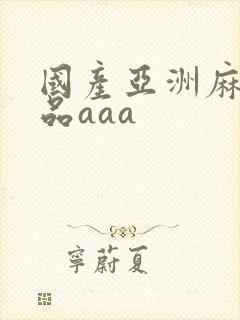 国产亚洲麻豆精品aaa