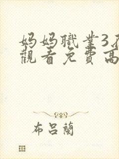 妈妈职业3在线观看免费高清电视剧