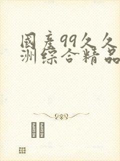 国产99久久亚洲综合精品