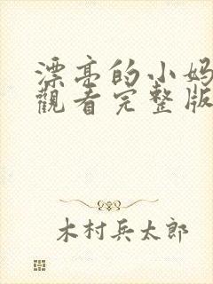 漂亮的小妈免费观看完整版电视剧全集