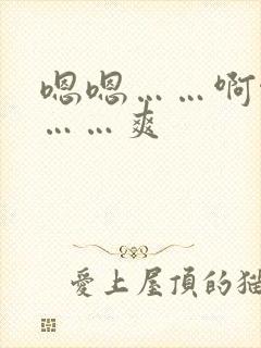 嗯嗯……啊啊啊……爽