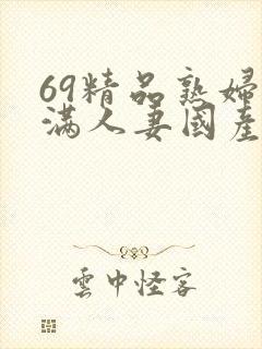 69精品熟妇丰满人妻国产