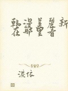 韩漫美丽新世界在哪里看