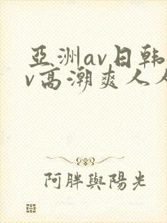 亚洲av日韩av高潮爽人人
