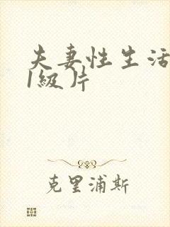 夫妻性生活黄色1级片