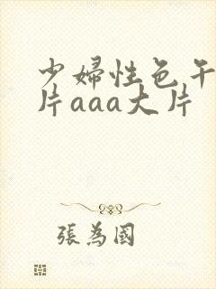 少妇性色午夜淫片aaa大片