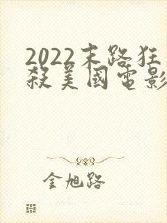 2022末路狂杀美国电影在线观看