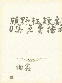 顾野征短剧100集免费播放封面