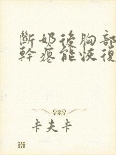 断奶后胸部下垂干瘪能恢复
