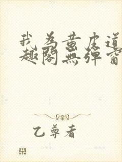 我为黄皮道主笔趣阁无弹窗免费