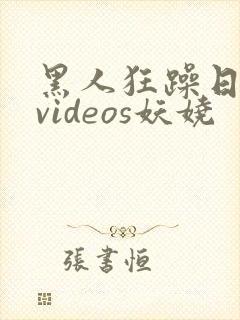 黑人狂躁日本妞videos妖娆