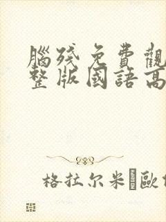 脑残免费观看完整版国语高清在线