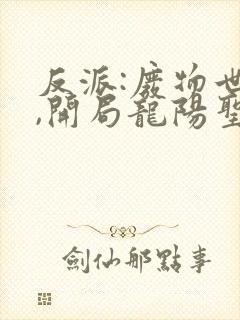 反派:废物世子,开局龙阳圣体
