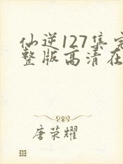 仙逆127集完整版高清在线观看封面