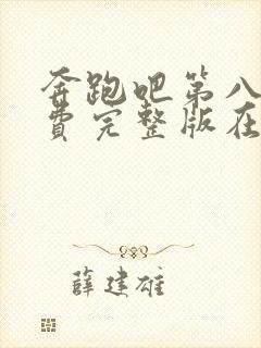 奔跑吧第八季免费完整版在线播放