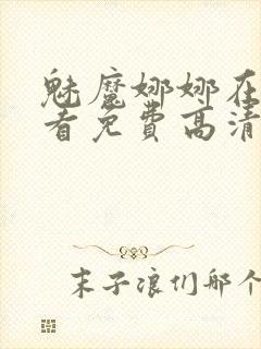 魅魔娜娜在线观看免费高清电视剧