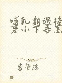 哺乳期过后乳房变小下垂怎么办