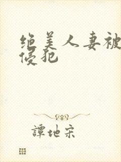 绝美人妻被夫前侵犯