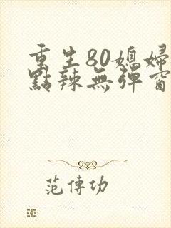 重生80媳妇有点辣无弹窗